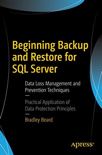 Beginning Backup and Restore for SQL Server: Data Loss Management and ...