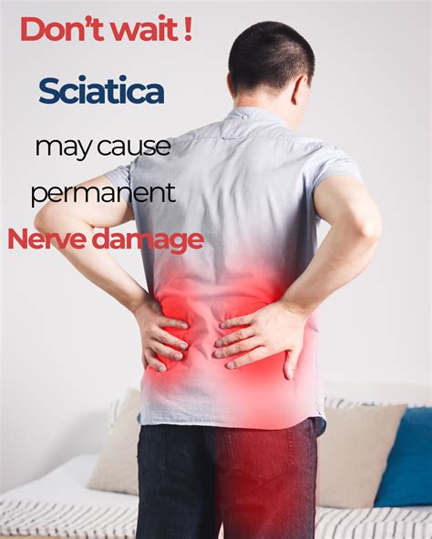 Don’t wait—sciatica may cause permanent nerve damage.