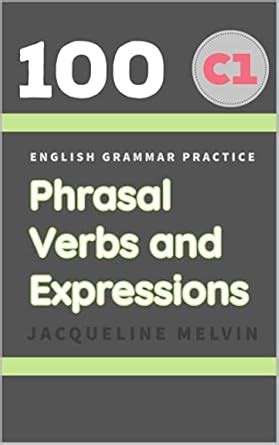 English Grammar Practice : 100 C1 Phrasal Verbs and Expressions eBook ...