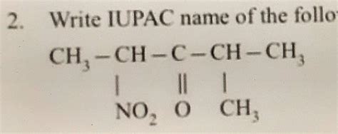 2. Write IUPAC name of the following compound: CH3-CH-C-CH-CH3 ...