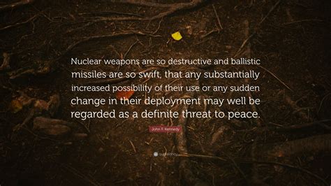 John F. Kennedy Quote: “Nuclear weapons are so destructive and ...
