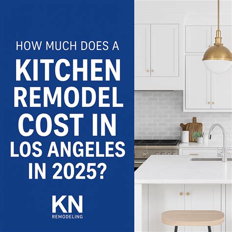 Kitchen Remodel Cost Los Angeles 2025 | KN Remodeling Guide