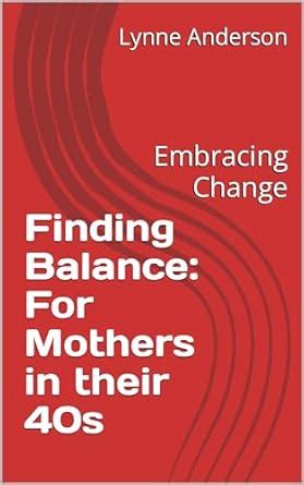 Finding Balance: For Mothers in their 40s: Embracing Change eBook ...