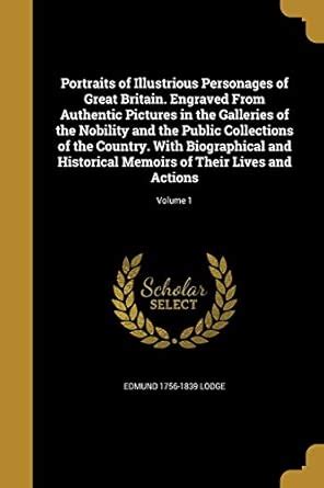 Portraits of Illustrious Personages of Great Britain. Engraved From ...