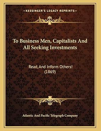 Buy To Business Men, Capitalists and All Seeking Investments: Read, and ...
