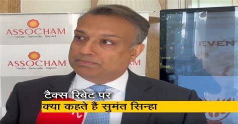 ASSOCHAM के अध्यक्ष सुमंत सिन्हा ने कहा-"टोटल टैक्स रिबेट 37 हजार करोड़ ...