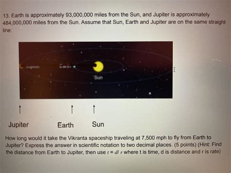 13. Earth is approximately 93,000,000 miles from the Sun, and Jupiter is approximately484,000 ...