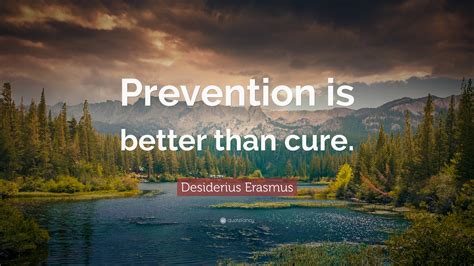 Desiderius Erasmus Quote: “Prevention is better than cure.”