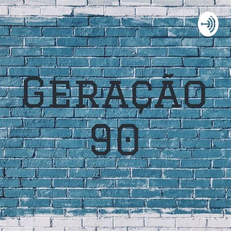 Geração 90 - Podcast - Apple Podcasts