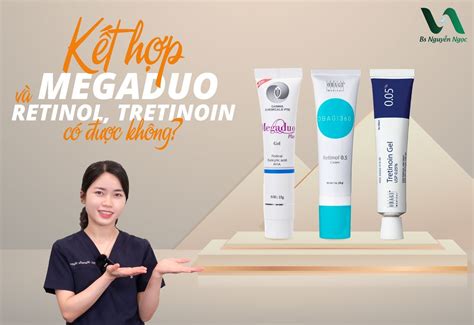 Kết hợp Megaduo và Retinol, Tretinoin có được không?