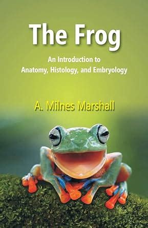 The Frog: An Introduction to Anatomy, Histology, and Embryology : A ...