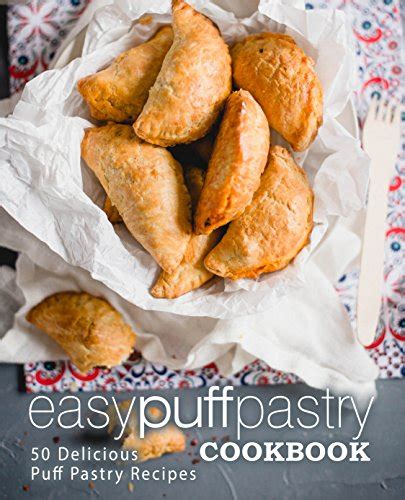 Easy Puff Pastry Cookbook: 50 Delicious Puff Pastry Recipes (2nd ...