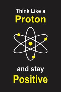 Poster - Think Like A Proton And Stay Positive Paper Print - Print ...