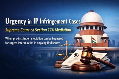 Urgency in IP Infringement Cases: Supreme Court on Section 12A Mediation