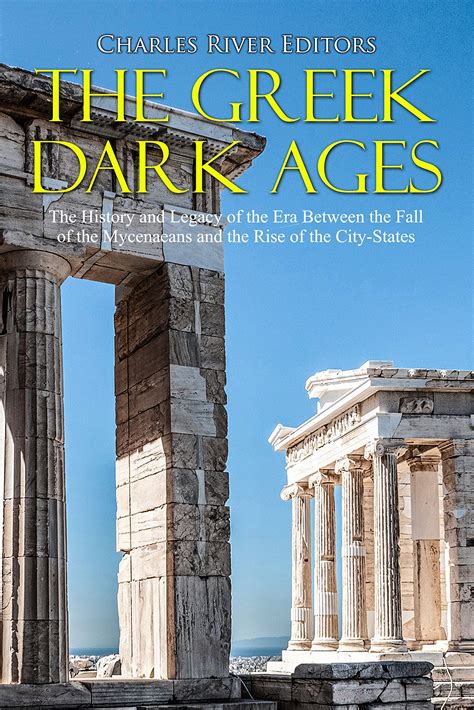 The Greek Dark Ages: The History and Legacy of the Era Between the Fall ...