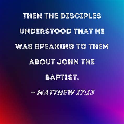 Matthew 17:13 Then the disciples understood that He was speaking to ...