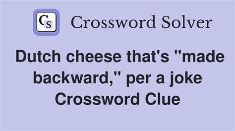 Dutch cheese that's "made backward," per a joke - Crossword Clue ...