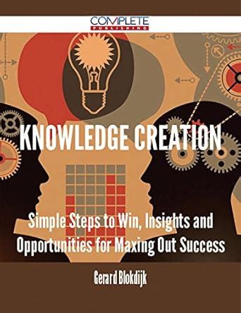 Knowledge Creation - Simple Steps to Win, Insights and Opportunities ...