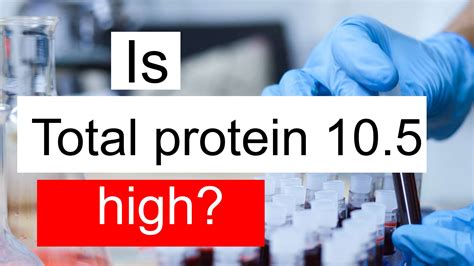 Is Total protein 10.5 high, normal or dangerous? What does Total protein level 10.5 mean?