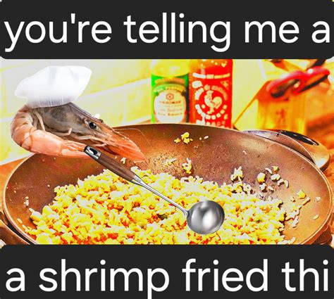 The Story Behind "A Shrimp Fried This Rice" Meme: How a Tiny Crustacean ...