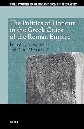 The Politics of Honour in the Greek Cities of the Roman Empire: 8 ...
