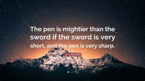 Terry Pratchett Quote: “The pen is mightier than the sword if the sword ...