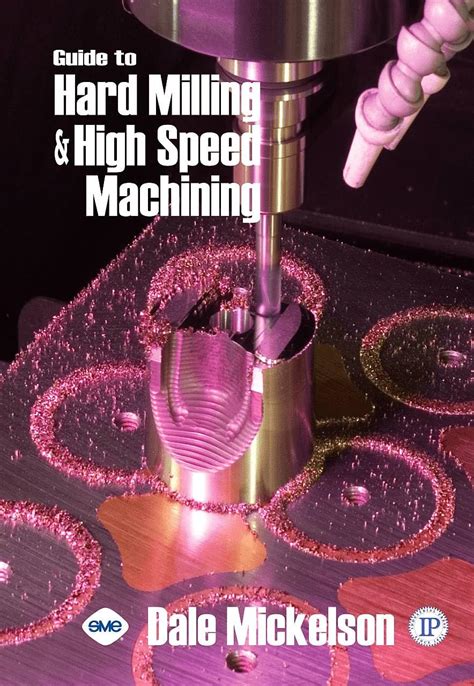Guide to Hard Milling and High Speed Machining : Mickelson, Dale ...