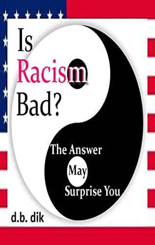 Is Racism Bad? The Answer May Surprise You eBook : dik, d.b.: Amazon.in ...