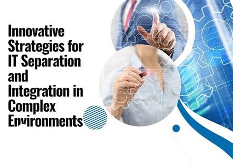 Innovative Strategies for IT Separation and Integration in Complex ...