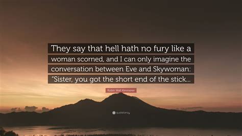 Robin Wall Kimmerer Quote: “They say that hell hath no fury like a ...