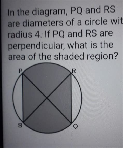 In the diagram, PQ and RS are diameters of a circle with radius 4. If ...