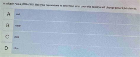 Solved: A sollution has a pOH of 8.5. Use your calculations to ...