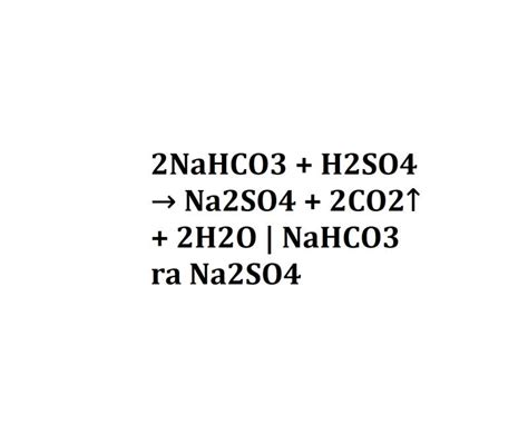 2NaHCO3 + H2SO4 → Na2SO4 + 2CO2↑ + 2H2O | NaHCO3 ra Na2SO4