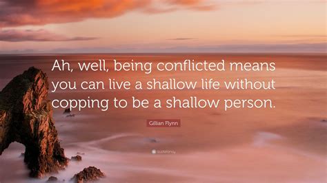 Gillian Flynn Quote: “Ah, well, being conflicted means you can live a ...