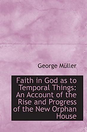 Faith in God as to Temporal Things: An Account of the Rise and Progress ...