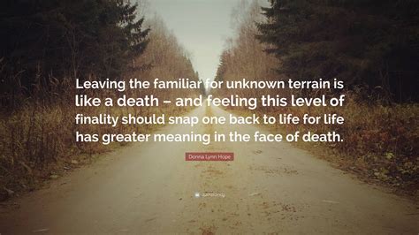 Donna Lynn Hope Quote: “Leaving the familiar for unknown terrain is ...