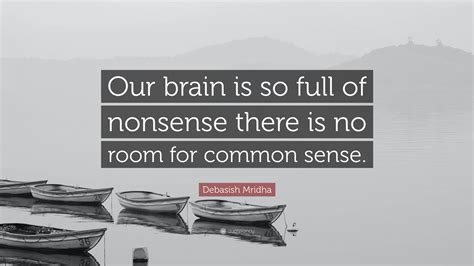 Debasish Mridha Quote: “Our brain is so full of nonsense there is no ...