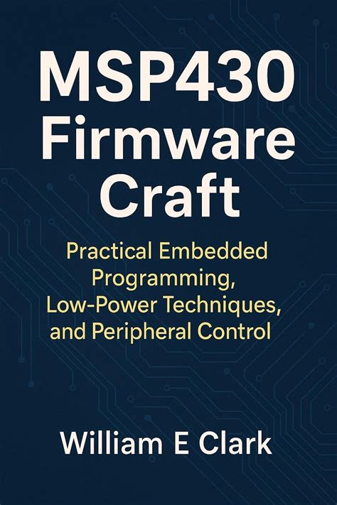 MSP430 Firmware Craft: Practical Embedded Programming, Low-Power ...