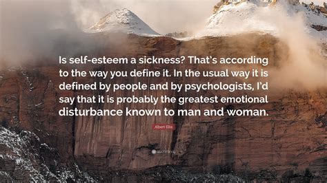 Albert Ellis Quote: “Is self-esteem a sickness? That’s according to the ...