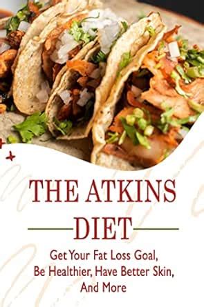 The Atkins Diet: Get Your Fat Loss Goal, Be Healthier, Have Better Skin ...
