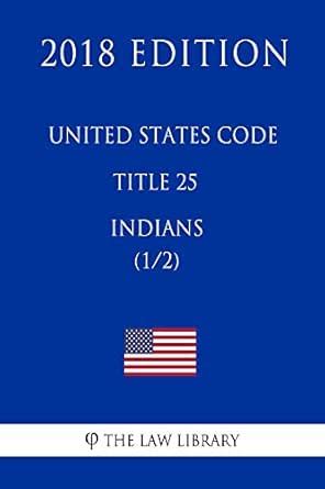 United States Code - Title 25 - Indians (1/2) (2018 Edition) eBook ...