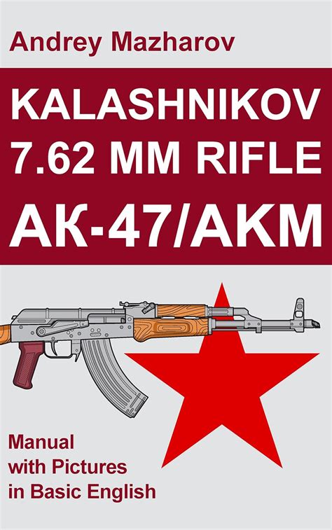 Kalashnikov 7.62 mm Rifle AK-47/AKM: Manual with Pictures in Basic ...
