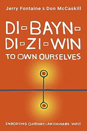 Di-bayn-di-zi-win (To Own Ourselves): Embodying Ojibway-Anishinabe Ways ...