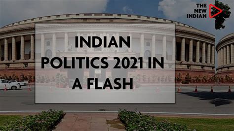 A Year That Has Been: Indian Politics In A Flash | 2021 THE NEW INDIAN ...