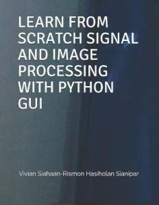 Learn from Scratch Signal and Image Processing with Python GUI: Buy ...