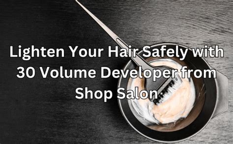 Lighten Your Hair Safely with 30 Volume Developer from Shop Salon ...