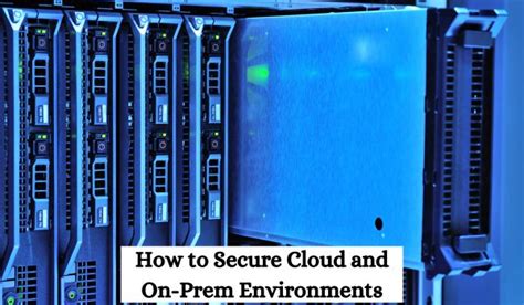 How to Secure Cloud and On-Prem Environments