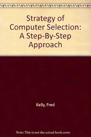 Strategy of Computer Selection: A Step-By-Step Approach : Kelly, Fred ...