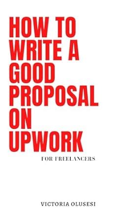 HOW TO WRITE A GOOD PROPOSAL ON UPWORK eBook : Olusesi, Victoria ...