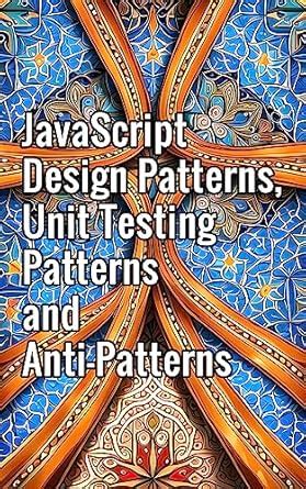 JavaScript Design Patterns, Unit Testing Patterns and Anti-Patterns ...